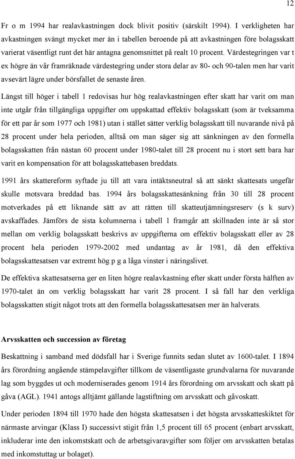 Värdestegringen var t ex högre än vår framräknade värdestegring under stora delar av 80- och 90-talen men har varit avsevärt lägre under börsfallet de senaste åren.