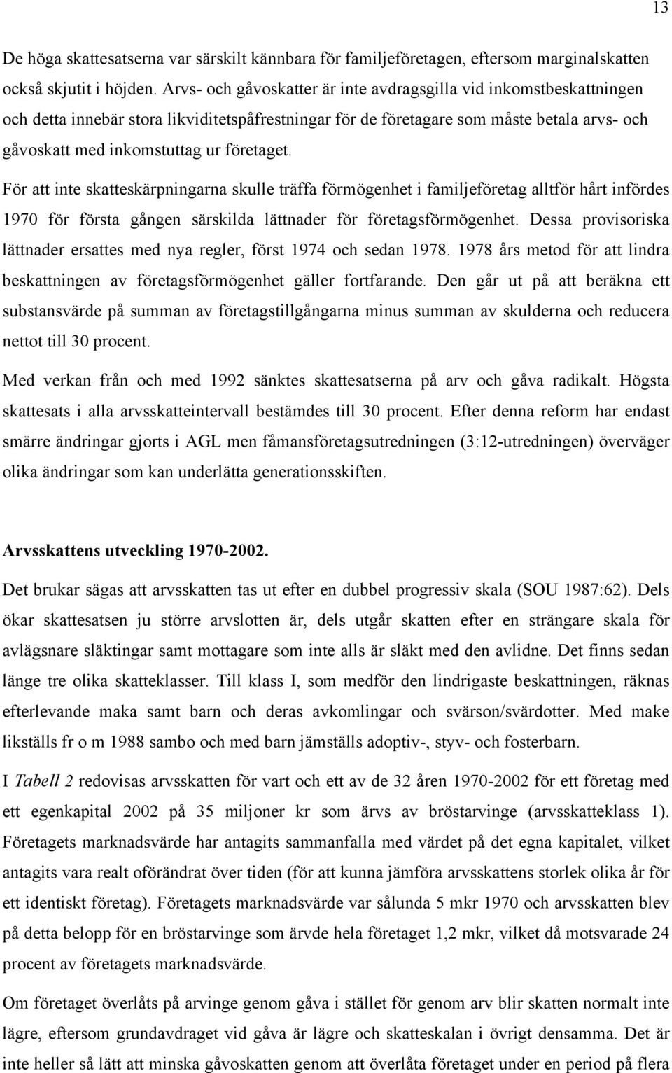 företaget. För att inte skatteskärpningarna skulle träffa förmögenhet i familjeföretag alltför hårt infördes 1970 för första gången särskilda lättnader för företagsförmögenhet.