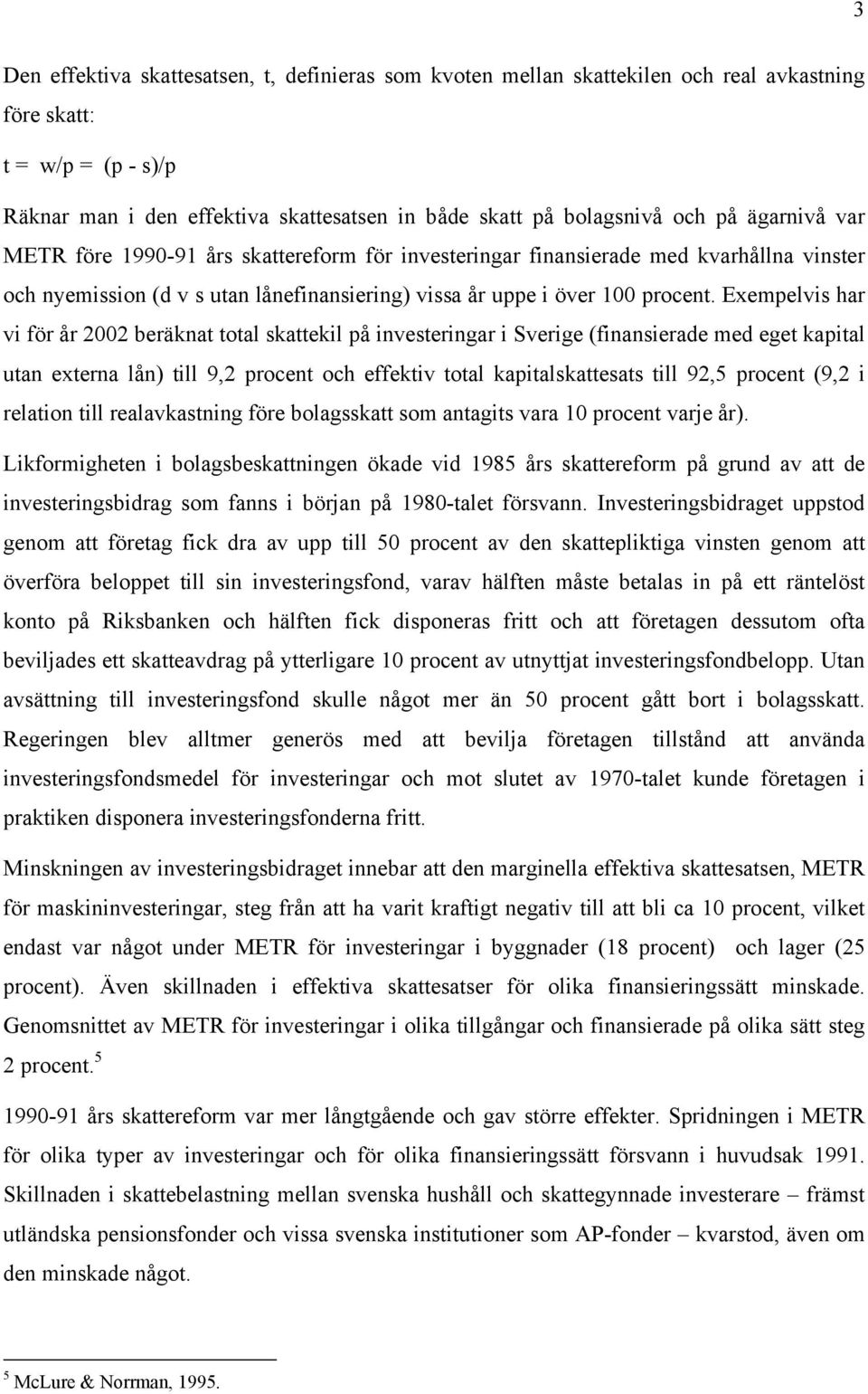 Exempelvis har vi för år 2002 beräknat total skattekil på investeringar i Sverige (finansierade med eget kapital utan externa lån) till 9,2 procent och effektiv total kapitalskattesats till 92,5