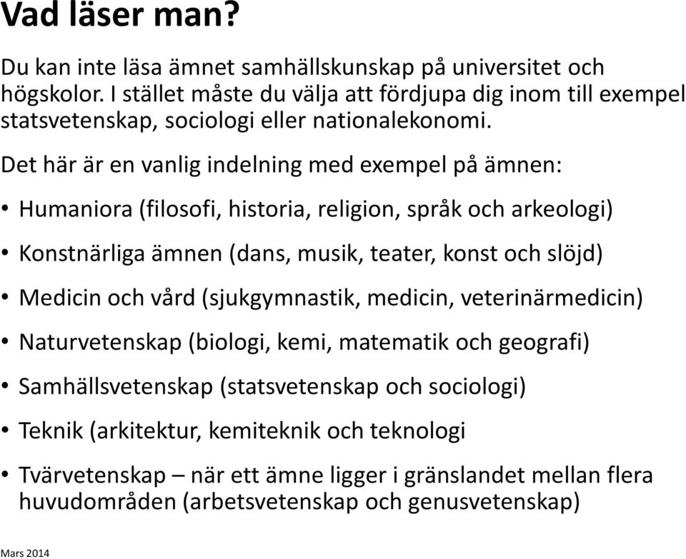 Det här är en vanlig indelning med exempel på ämnen: Humaniora (filosofi, historia, religion, språk och arkeologi) Konstnärliga ämnen (dans, musik, teater, konst och