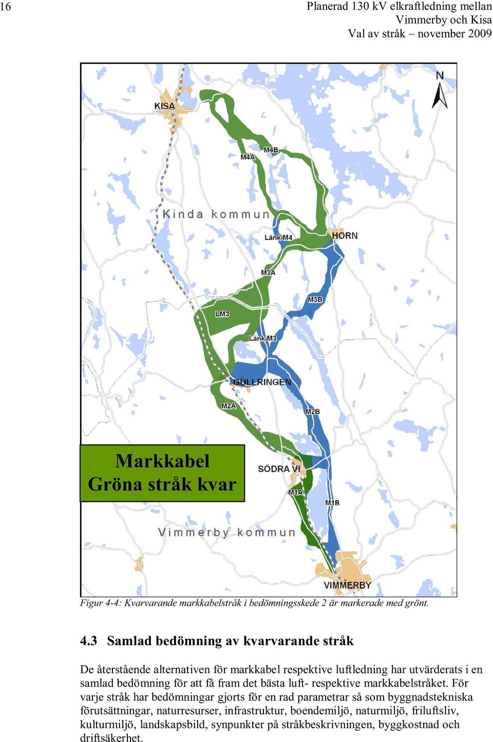 3 Samlad bedömning av kvarvarande stråk De återstående alternativen för markkabel respektive luftledning har utvärderats i en samlad bedömning för att få