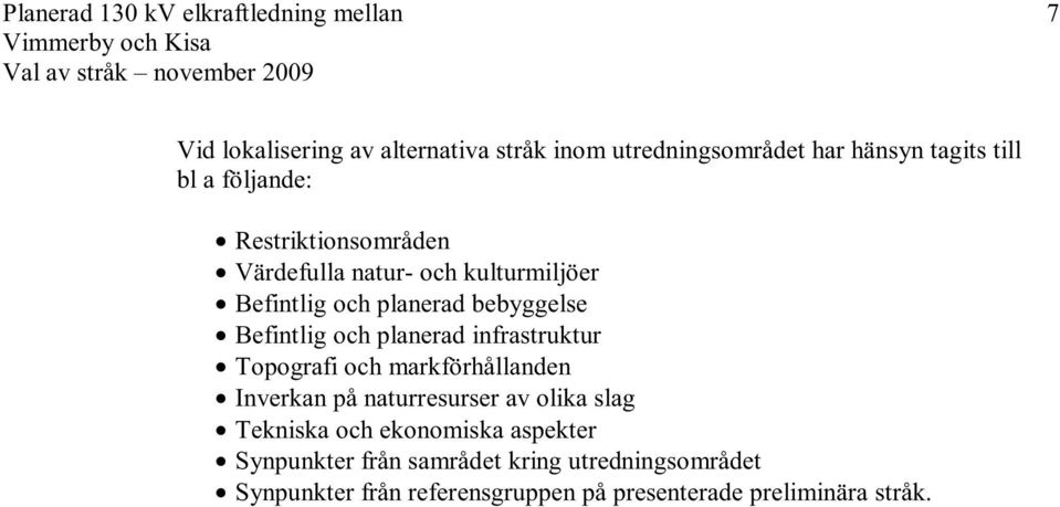 och planerad infrastruktur Topografi och markförhållanden Inverkan på naturresurser av olika slag Tekniska och ekonomiska