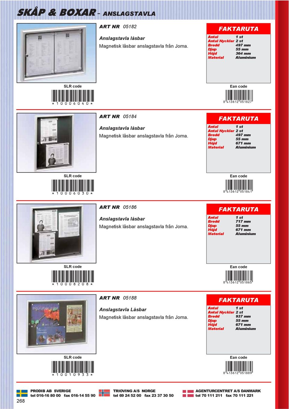 Antal 1 st Bredd 497 mm 55 mm 671 mm Material Aluminium *10006030* 8ELDQLC*afbieb+ ART NR 05186 Anslagstavla låsbar Magnetisk låsbar anslagstavla från Joma.