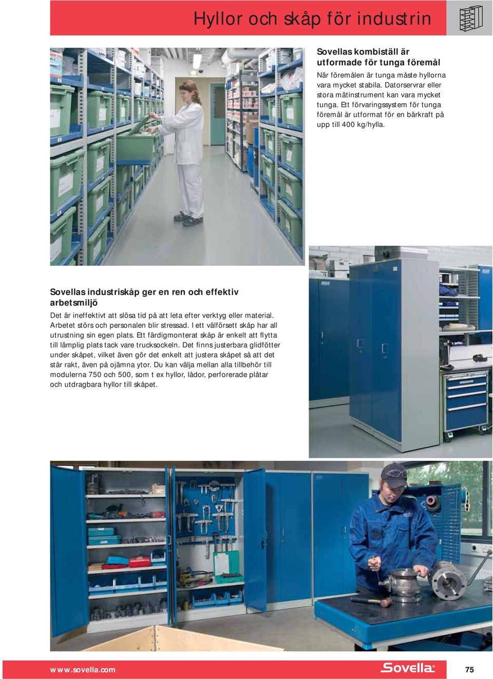 Sovellas industriskåp ger en ren och effektiv arbetsmiljö Det är ineffektivt att slösa tid på att leta efter verktyg eller material. Arbetet störs och personalen blir stressad.