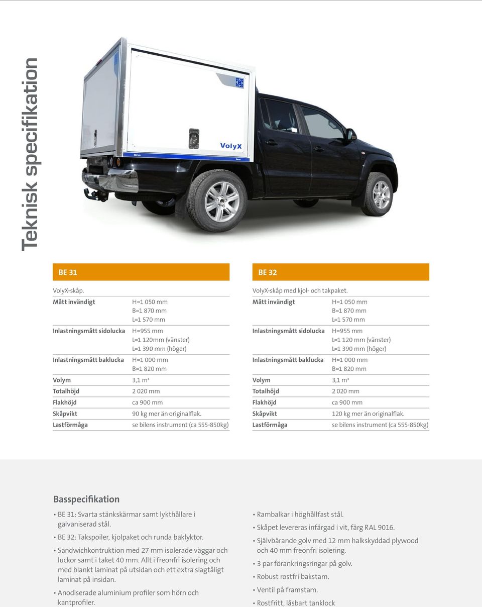 H=1 000 mm B=1 820 mm 2 020 mm ca 900 mm 90 kg mer än originalflak. se bilens instrument (ca 555-850kg) BE 32 VolyX-skåp med kjol- och takpaket.