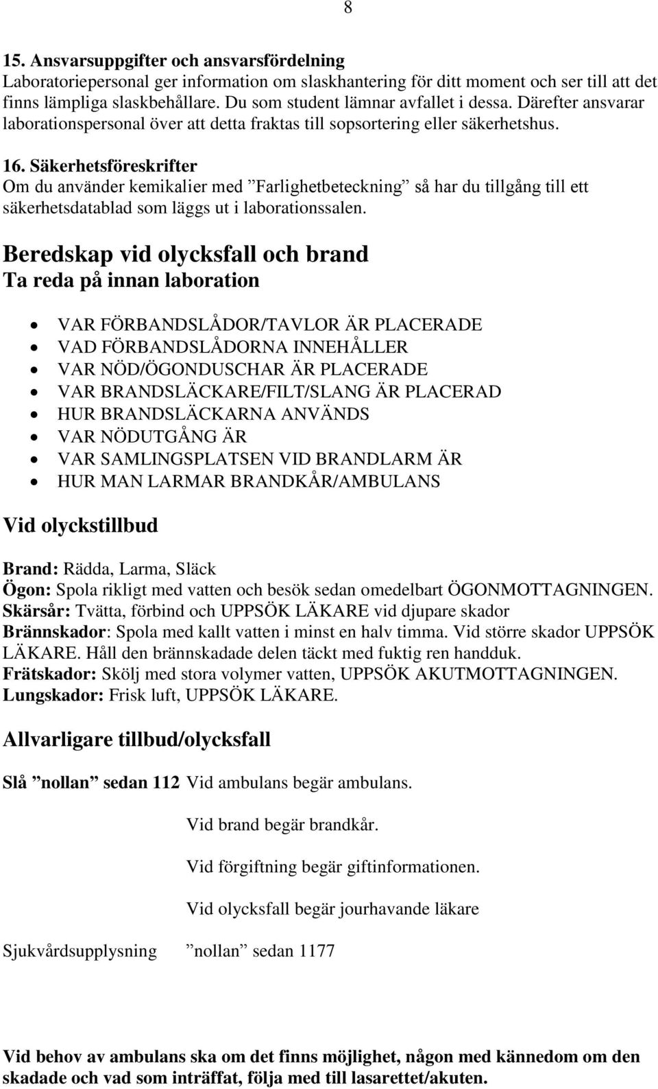 Säkerhetsföreskrifter Om du använder kemikalier med Farlighetbeteckning så har du tillgång till ett säkerhetsdatablad som läggs ut i laborationssalen.