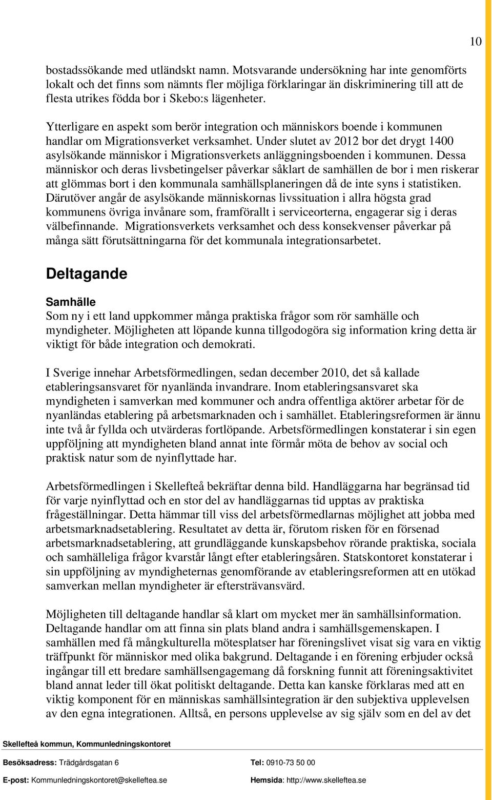 Ytterligare en aspekt som berör integration och människors boende i kommunen handlar om Migrationsverket verksamhet.