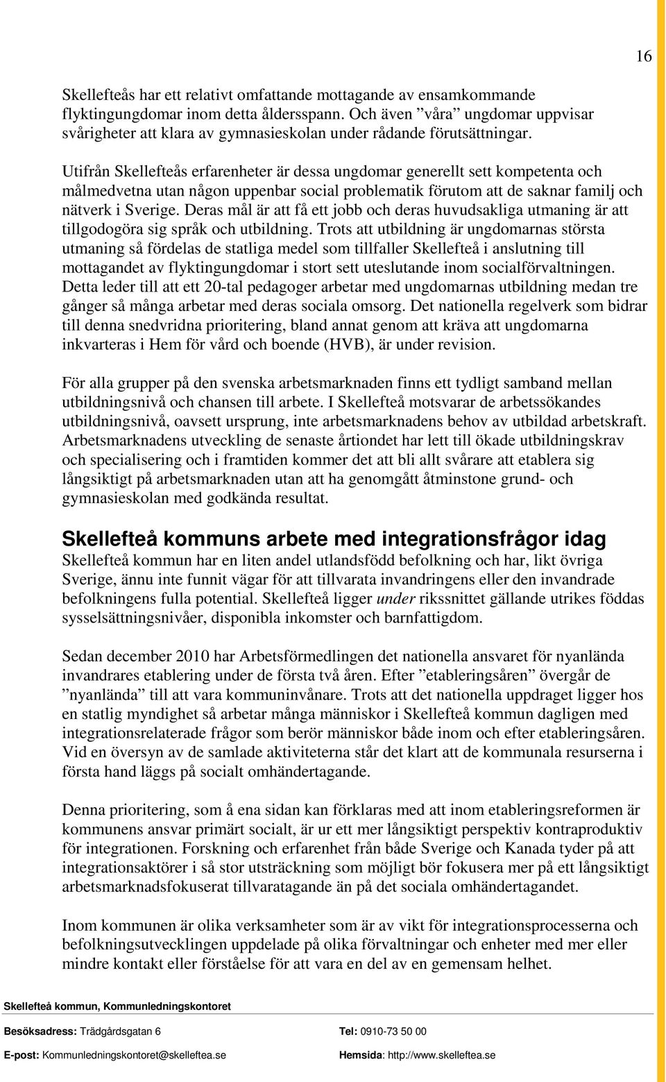 Utifrån Skellefteås erfarenheter är dessa ungdomar generellt sett kompetenta och målmedvetna utan någon uppenbar social problematik förutom att de saknar familj och nätverk i Sverige.