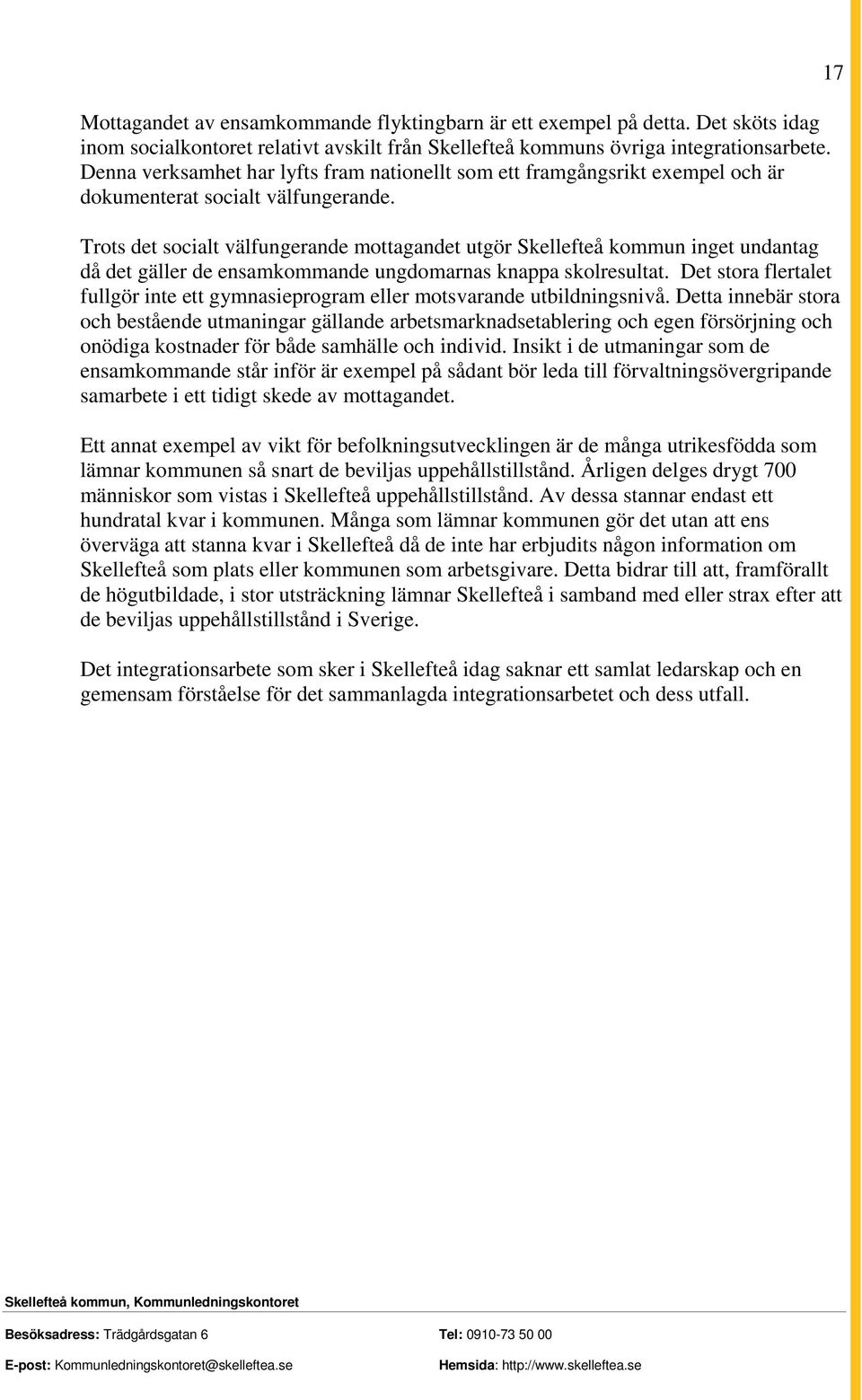 Trots det socialt välfungerande mottagandet utgör Skellefteå kommun inget undantag då det gäller de ensamkommande ungdomarnas knappa skolresultat.