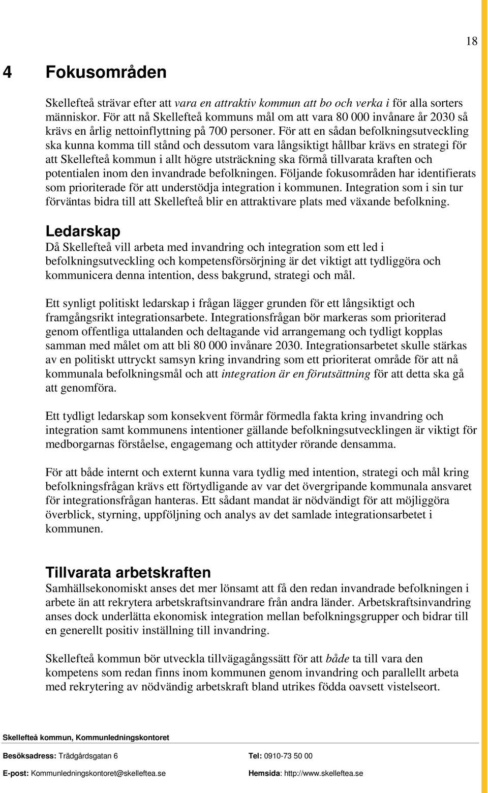 För att en sådan befolkningsutveckling ska kunna komma till stånd och dessutom vara långsiktigt hållbar krävs en strategi för att Skellefteå kommun i allt högre utsträckning ska förmå tillvarata