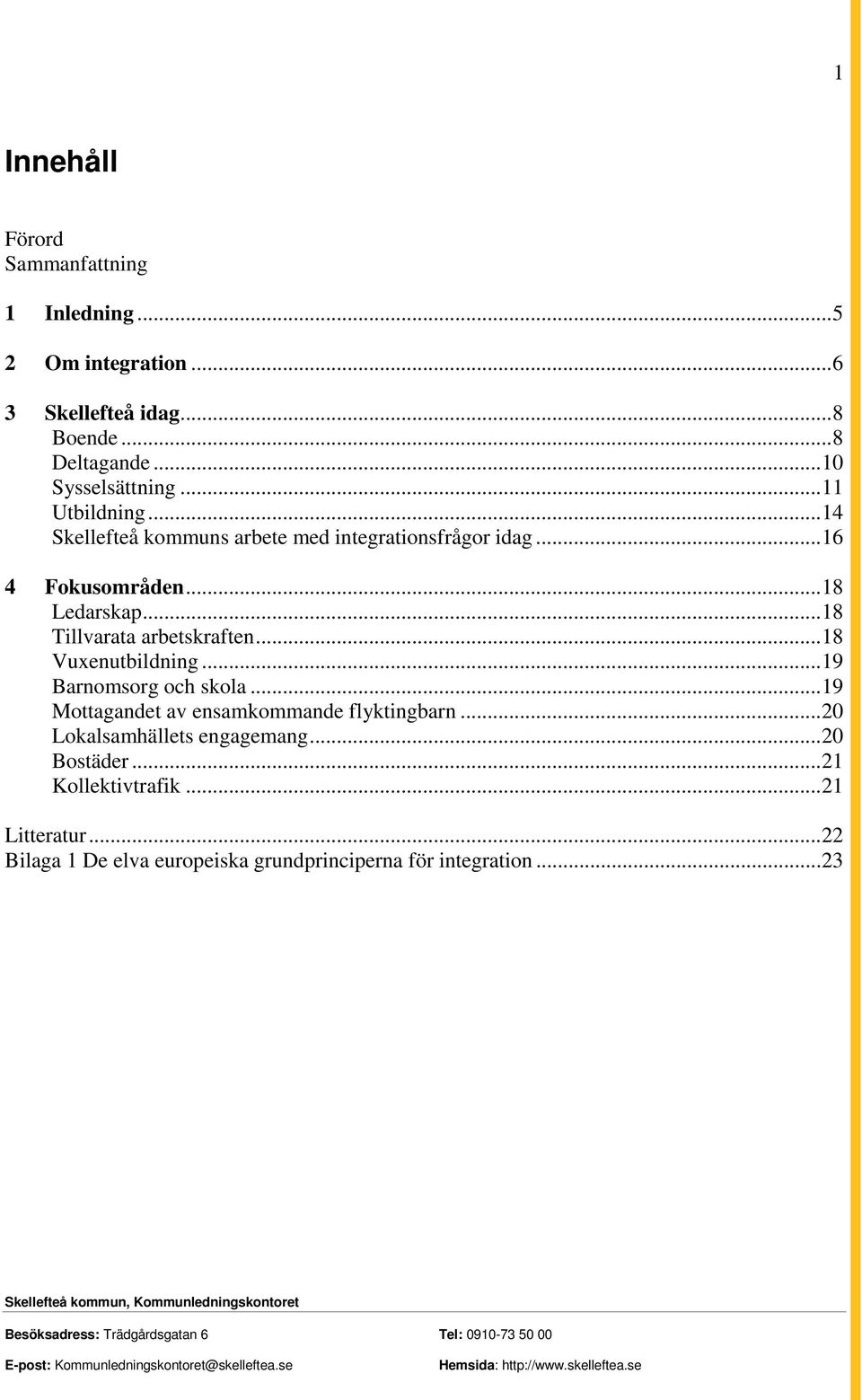 .. 18 Tillvarata arbetskraften... 18 Vuxenutbildning... 19 Barnomsorg och skola... 19 Mottagandet av ensamkommande flyktingbarn.