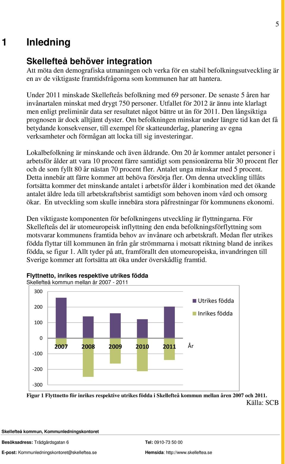 Utfallet för 2012 är ännu inte klarlagt men enligt preliminär data ser resultatet något bättre ut än för 2011. Den långsiktiga prognosen är dock alltjämt dyster.