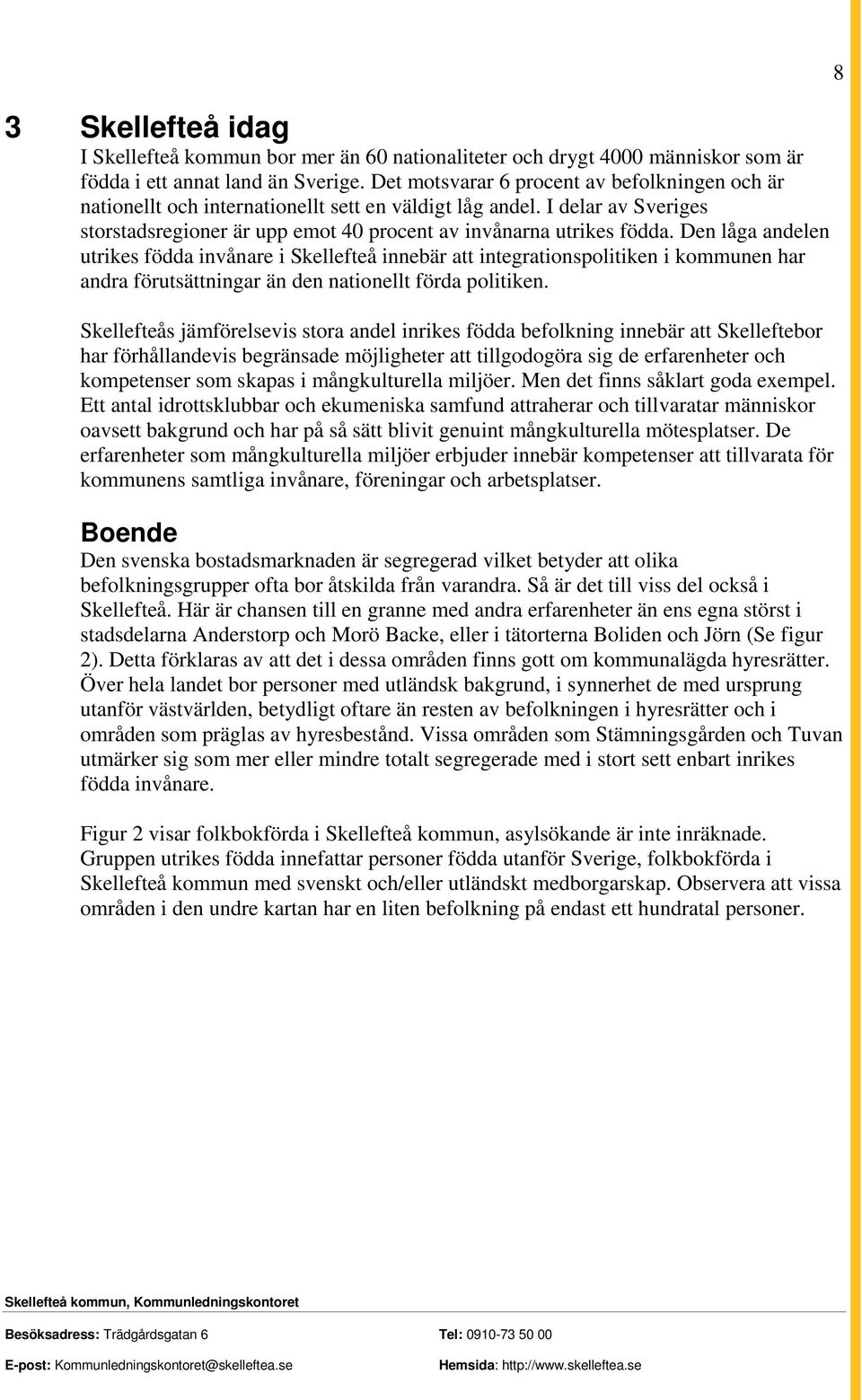 Den låga andelen utrikes födda invånare i Skellefteå innebär att integrationspolitiken i kommunen har andra förutsättningar än den nationellt förda politiken.