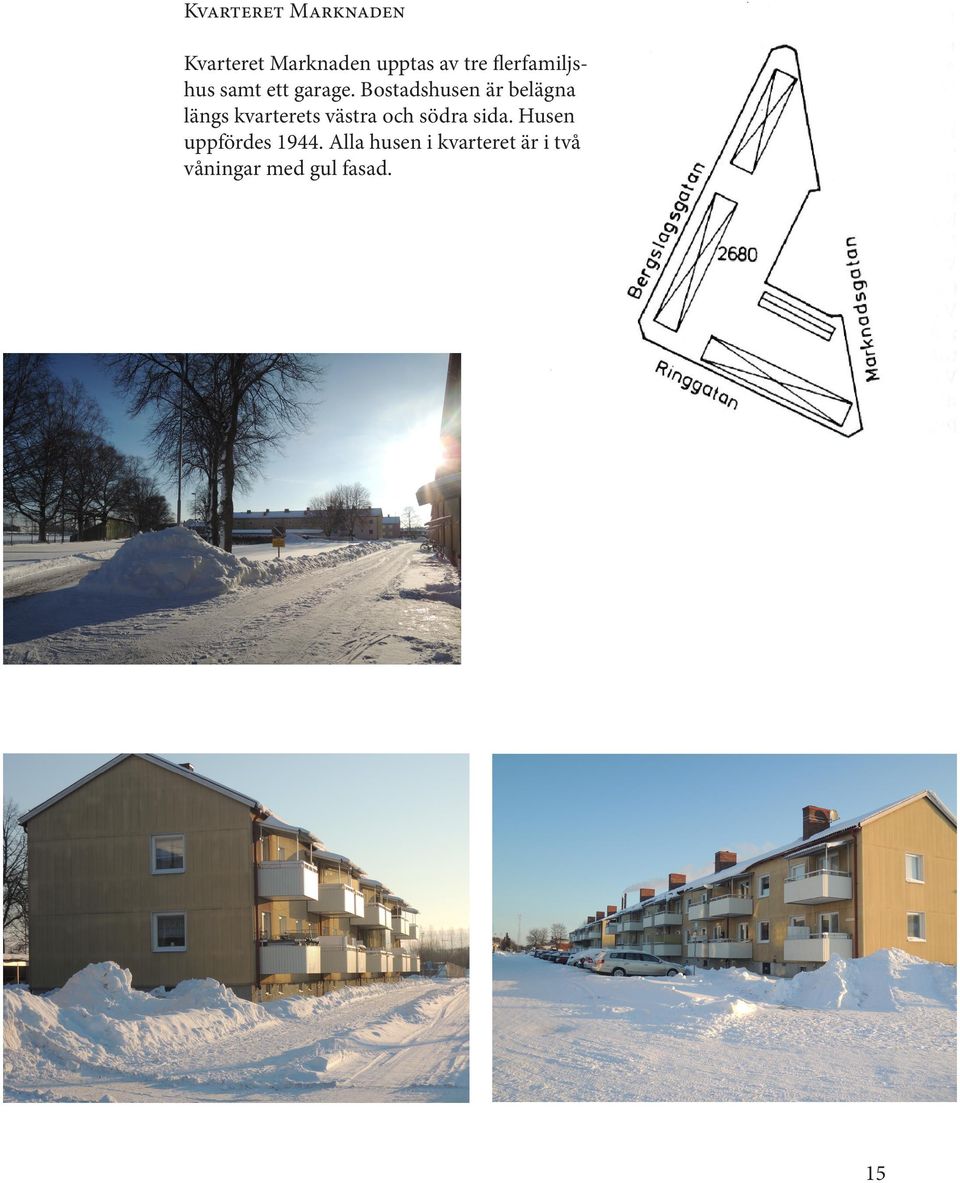 Bostadshusen är belägna längs kvarterets västra och södra
