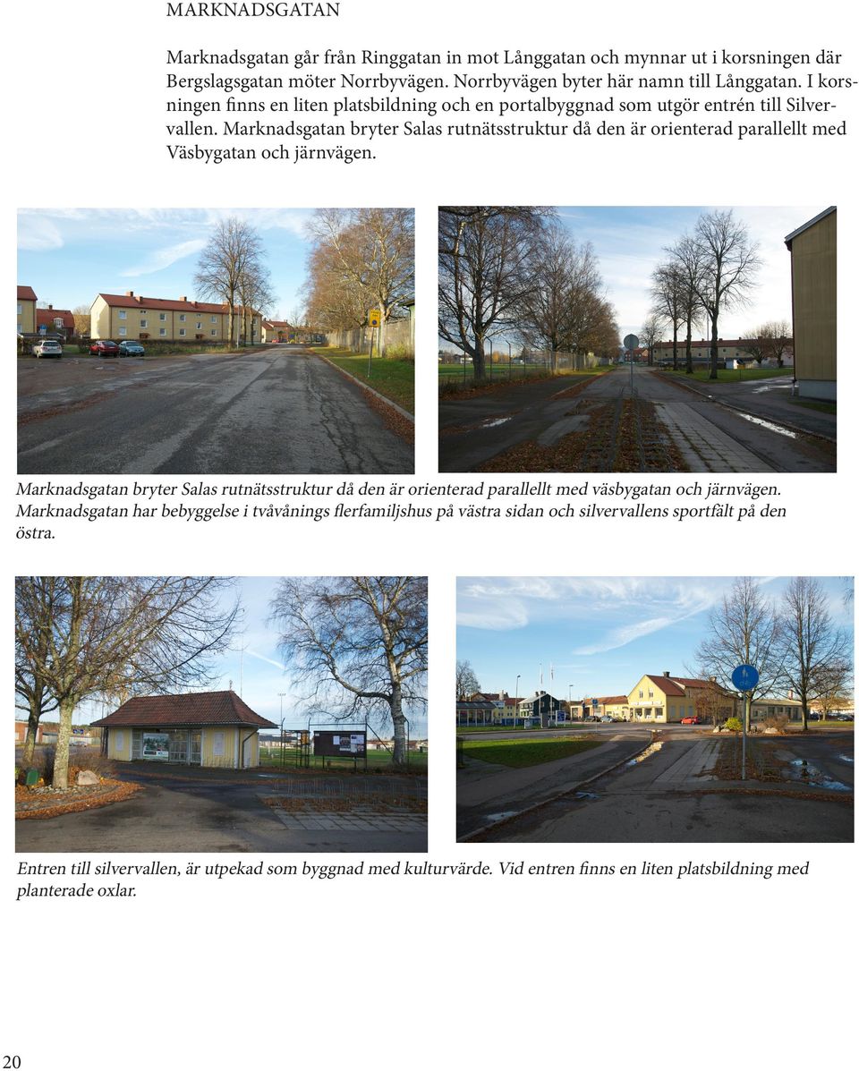 Marknadsgatan bryter Salas rutnätsstruktur då den är orienterad parallellt med Väsbygatan och järnvägen.