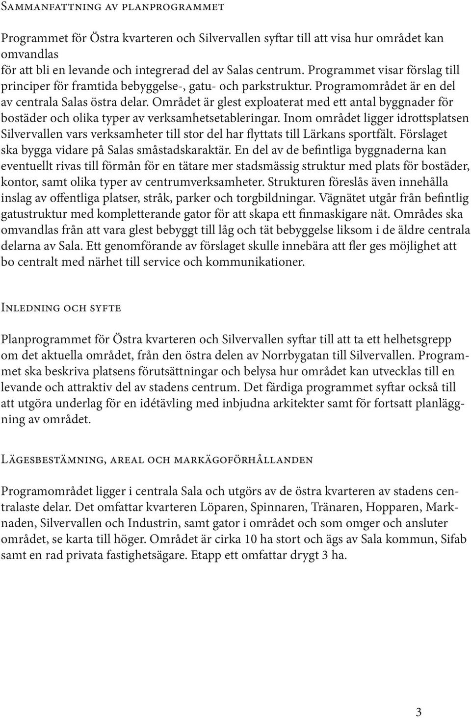 Området är glest exploaterat med ett antal byggnader för bostäder och olika typer av verksamhetsetableringar.