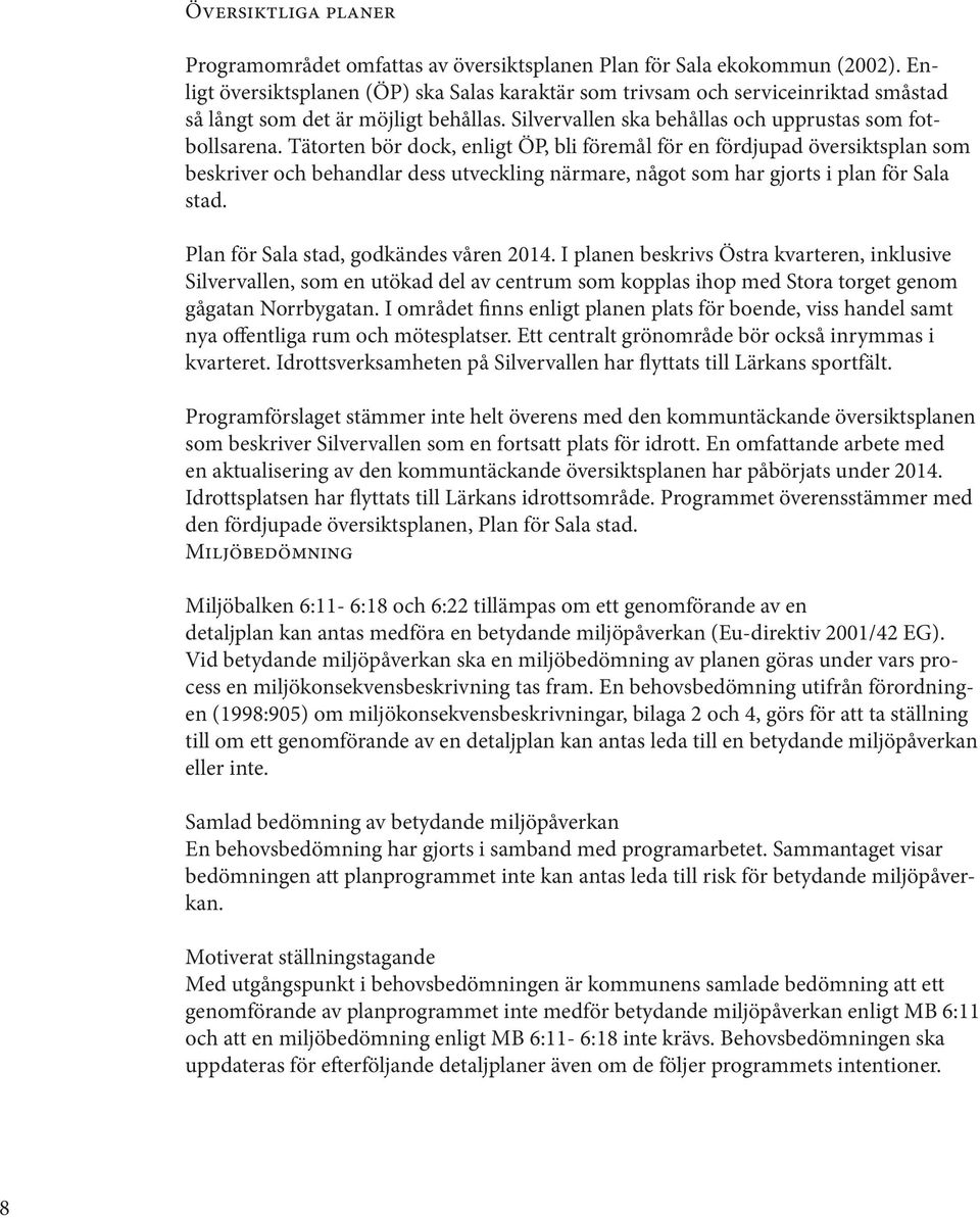 Tätorten bör dock, enligt ÖP, bli föremål för en fördjupad översiktsplan som beskriver och behandlar dess utveckling närmare, något som har gjorts i plan för Sala stad.