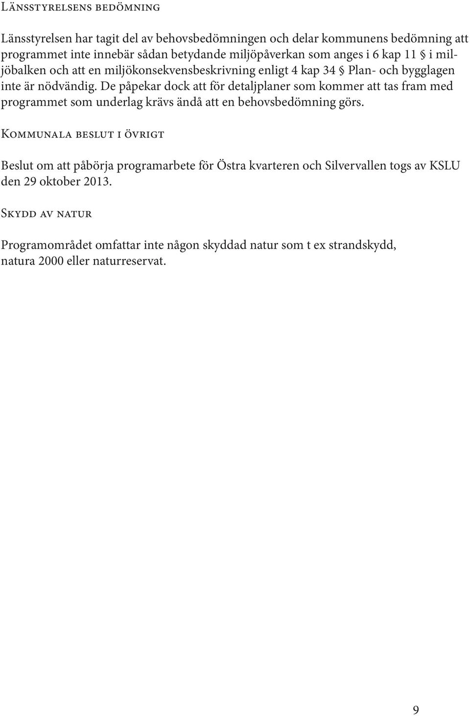 De påpekar dock att för detaljplaner som kommer att tas fram med programmet som underlag krävs ändå att en behovsbedömning görs.
