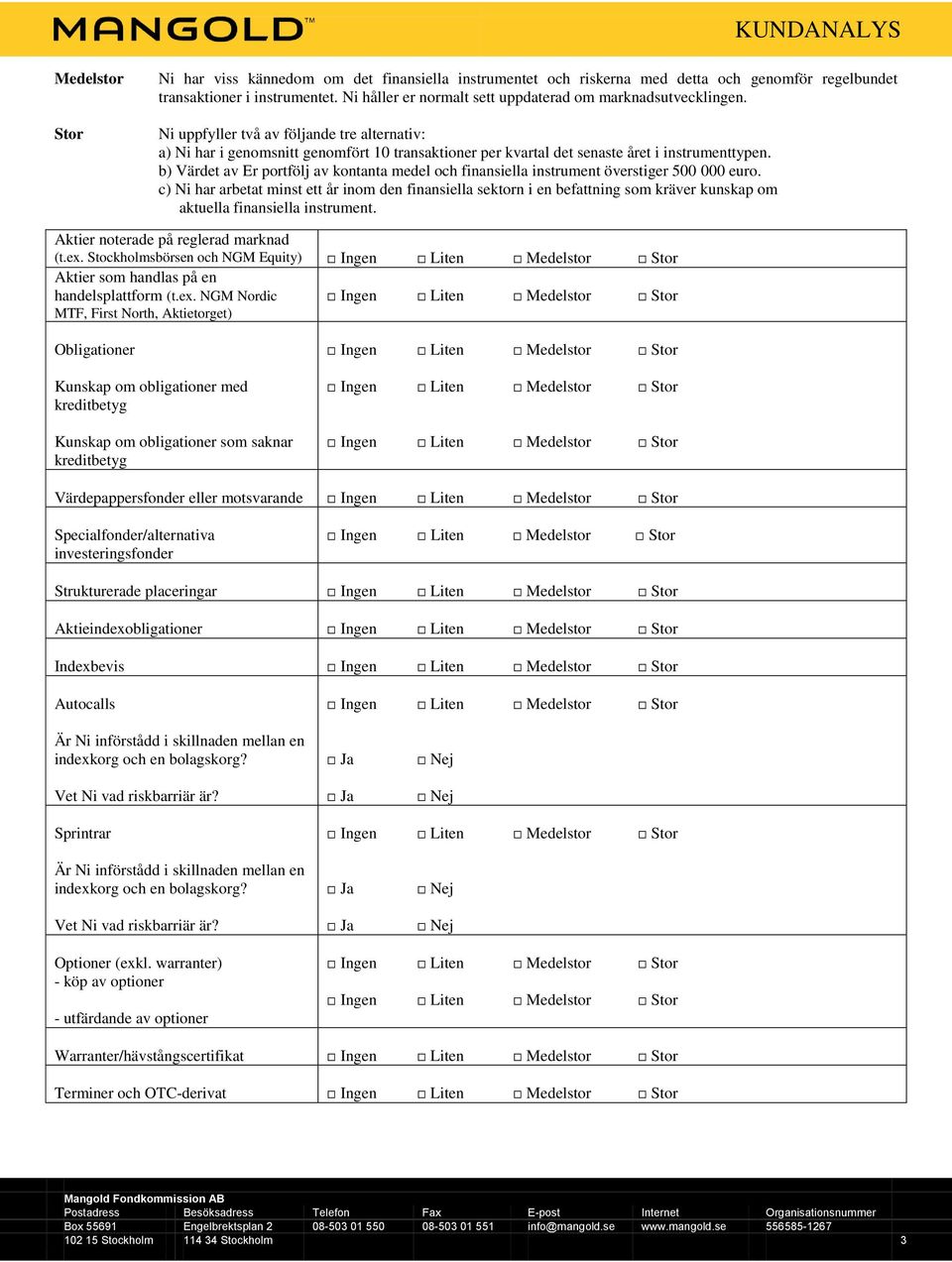 Ni uppfyller två av följande tre alternativ: a) Ni har i genomsnitt genomfört 10 transaktioner per kvartal det senaste året i instrumenttypen.