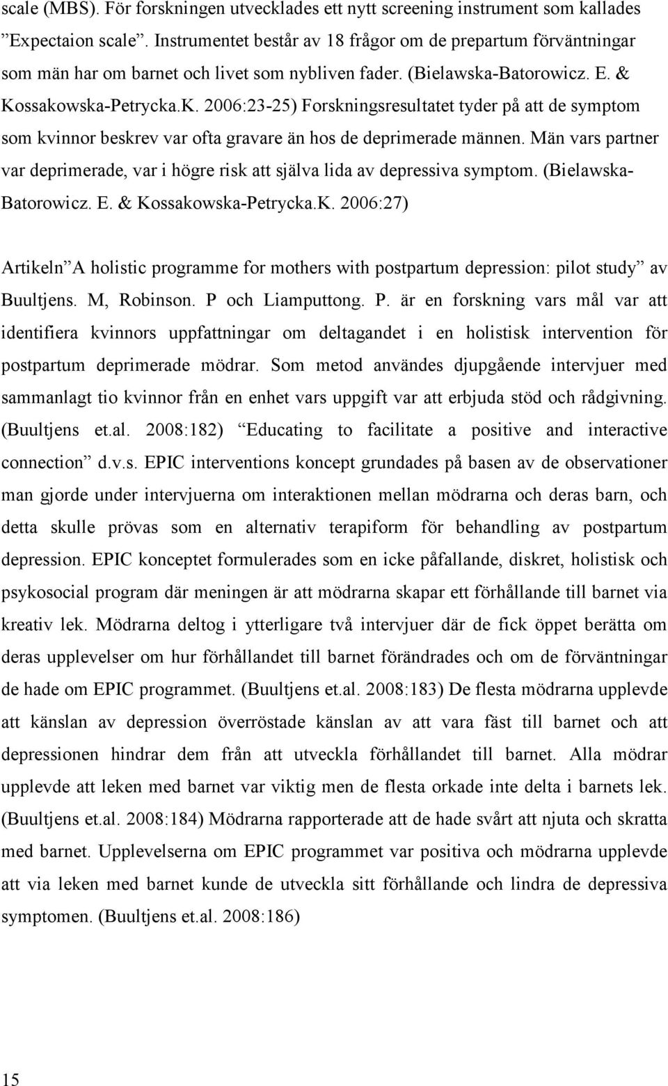 ssakowska-Petrycka.K. 2006:23-25) Forskningsresultatet tyder på att de symptom som kvinnor beskrev var ofta gravare än hos de deprimerade männen.