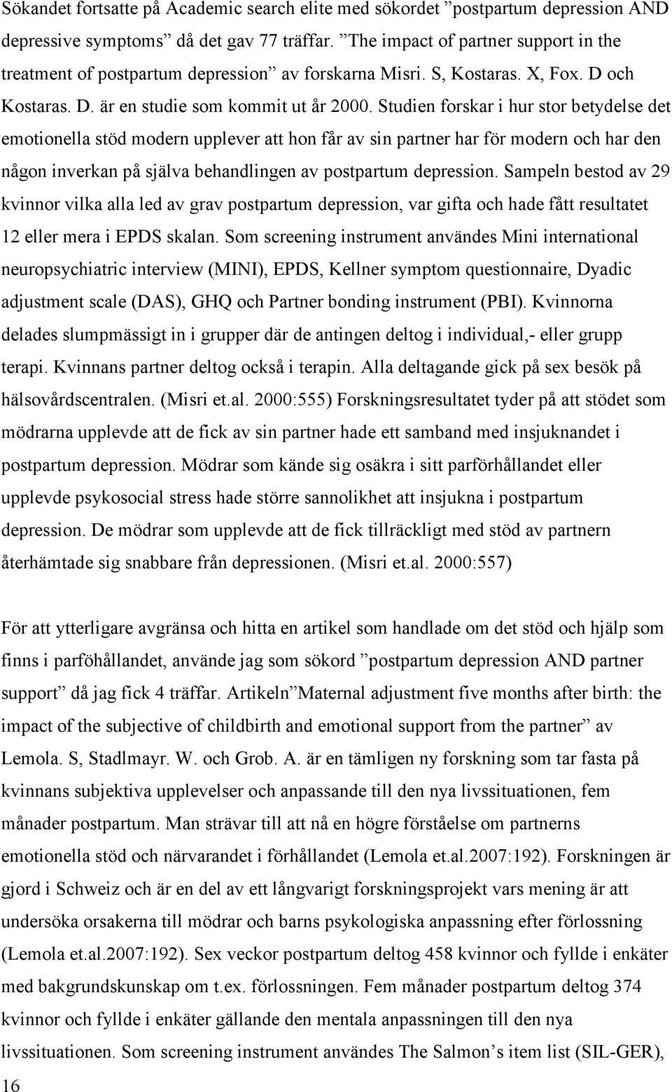 Studien forskar i hur stor betydelse det emotionella stöd modern upplever att hon får av sin partner har för modern och har den någon inverkan på själva behandlingen av postpartum depression.
