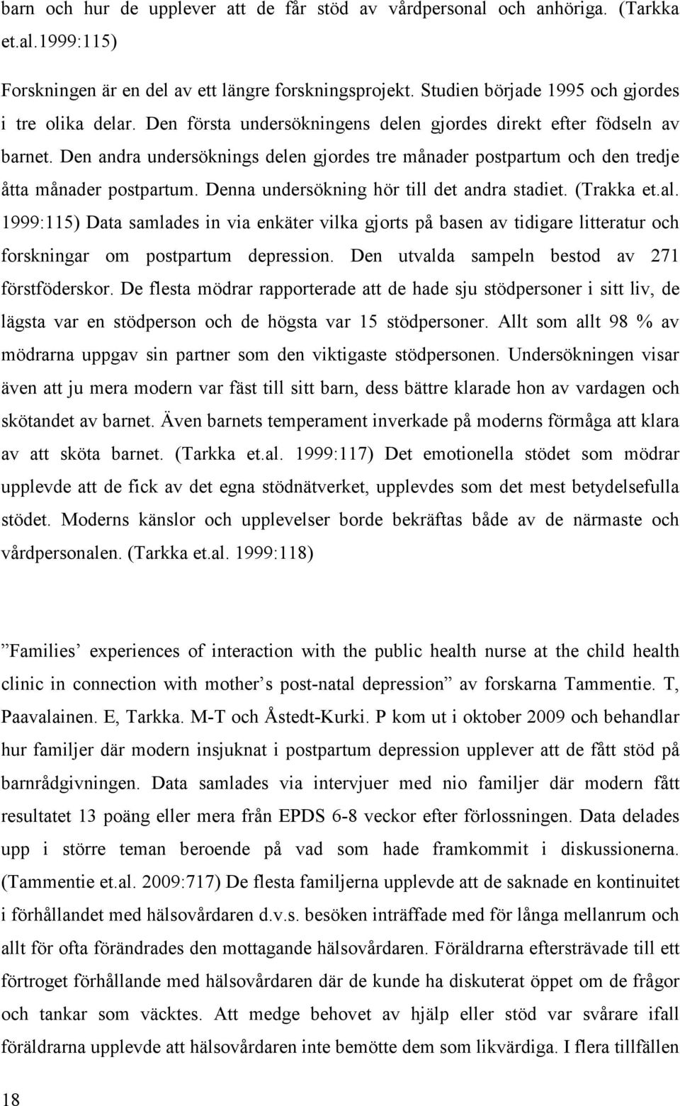 Den andra undersöknings delen gjordes tre månader postpartum och den tredje åtta månader postpartum. Denna undersökning hör till det andra stadiet. (Trakka et.al.