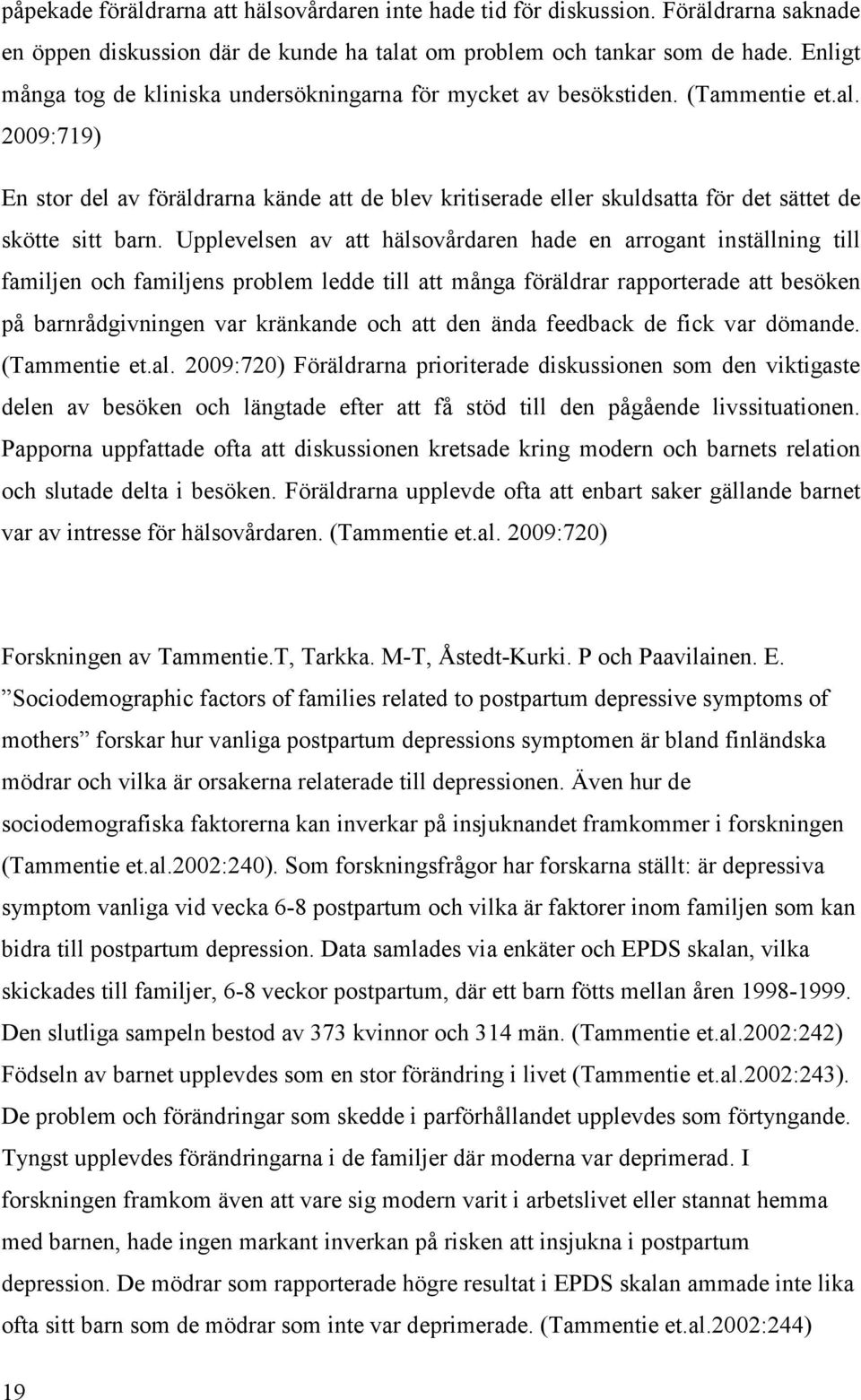 2009:719) En stor del av föräldrarna kände att de blev kritiserade eller skuldsatta för det sättet de skötte sitt barn.
