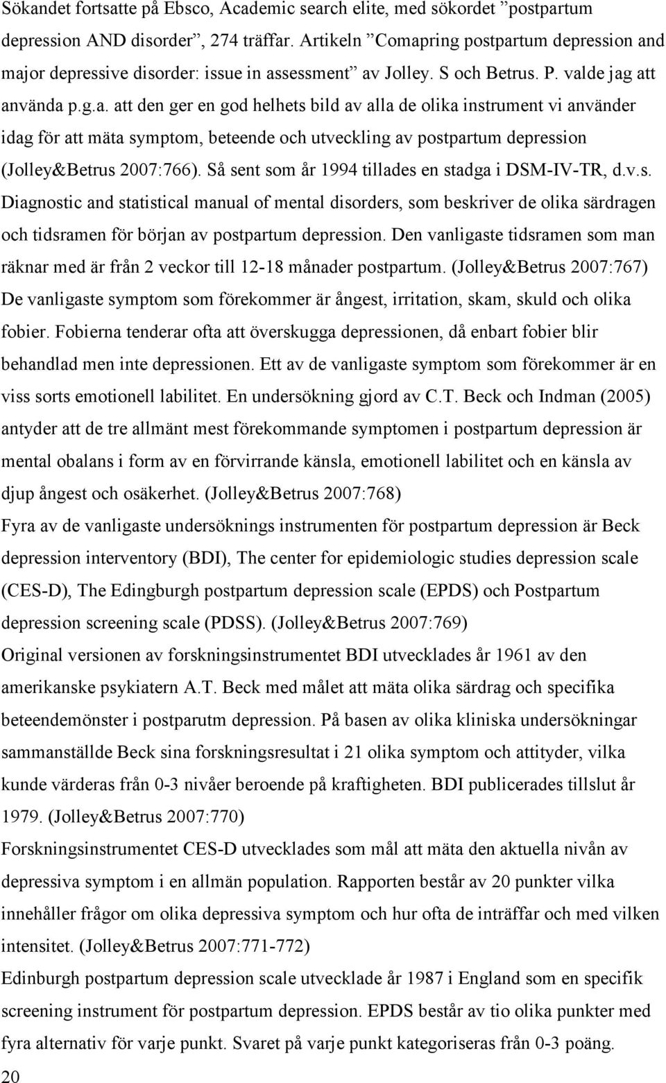 Så sent som år 1994 tillades en stadga i DSM-IV-TR, d.v.s. Diagnostic and statistical manual of mental disorders, som beskriver de olika särdragen och tidsramen för början av postpartum depression.