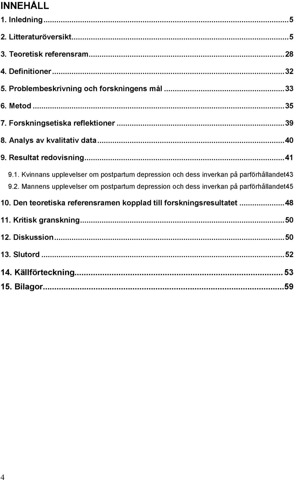 9.1. Kvinnans upplevelser om postpartum depression och dess inverkan på parförhållandet43 9.2.