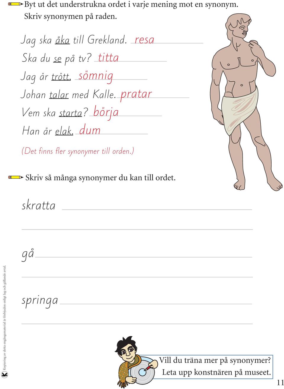 Vem ska starta? börja Han är elak. dum (Det finns fler synonymer till orden.