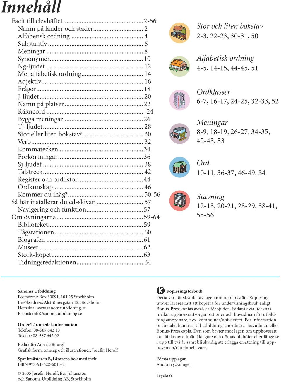 .. Kommatecken...34... Förkortningar...36... Sj-ljudet... 38... Talstreck... 42... Register och ordlistor...44... Ordkunskap... 46... Kommer du ihåg?... 50-56 Så här installerar du cd-skivan.