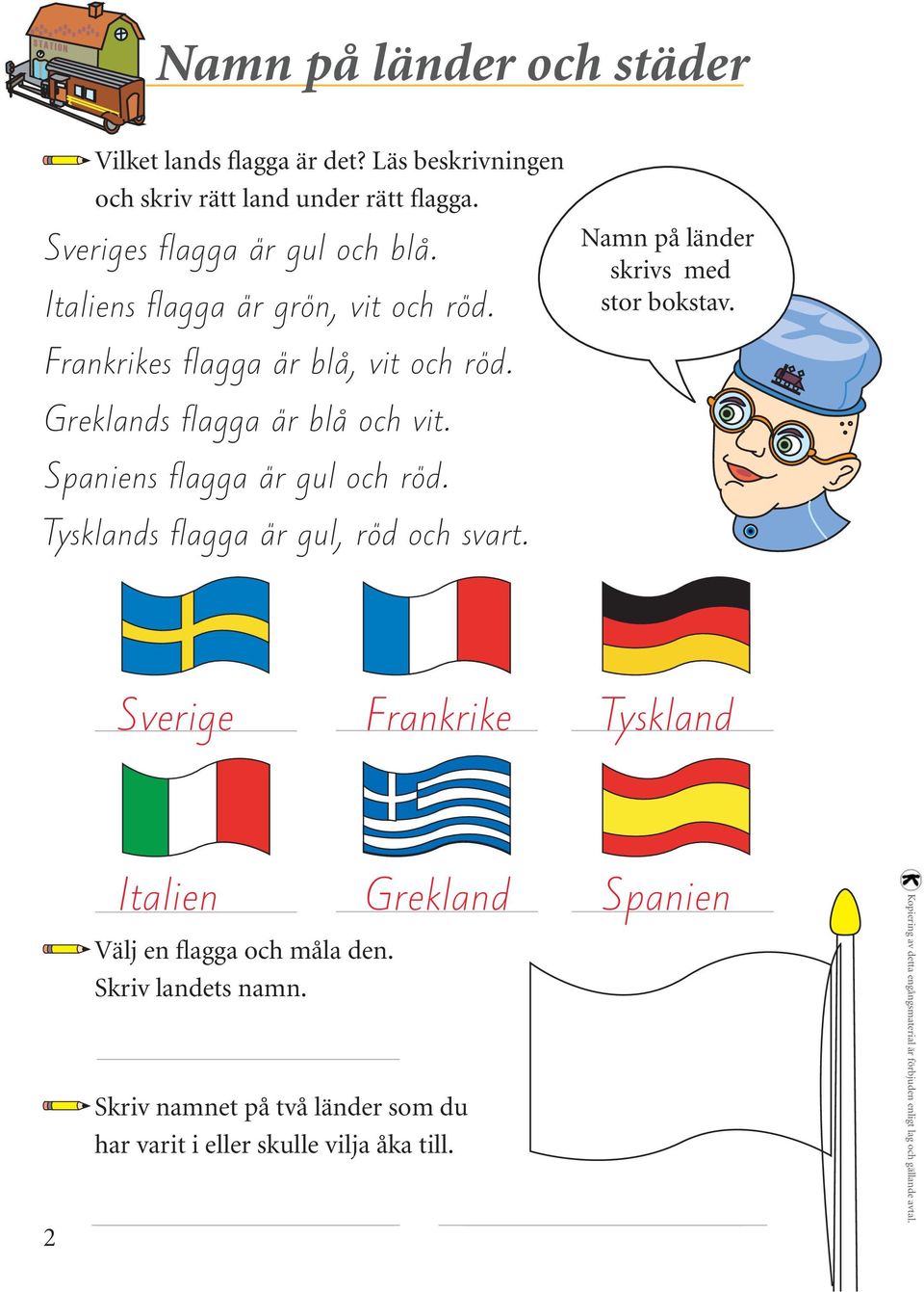 Greklands flagga är blå och vit. Spaniens flagga är gul och röd. Tysklands flagga är gul, röd och svart.