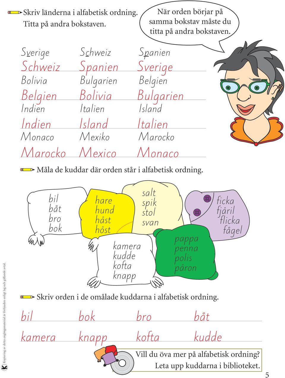 Marocko Mexico Monaco När orden börjar på samma bokstav måste du titta på andra bokstaven. Måla de kuddar där orden står i alfabetisk ordning.