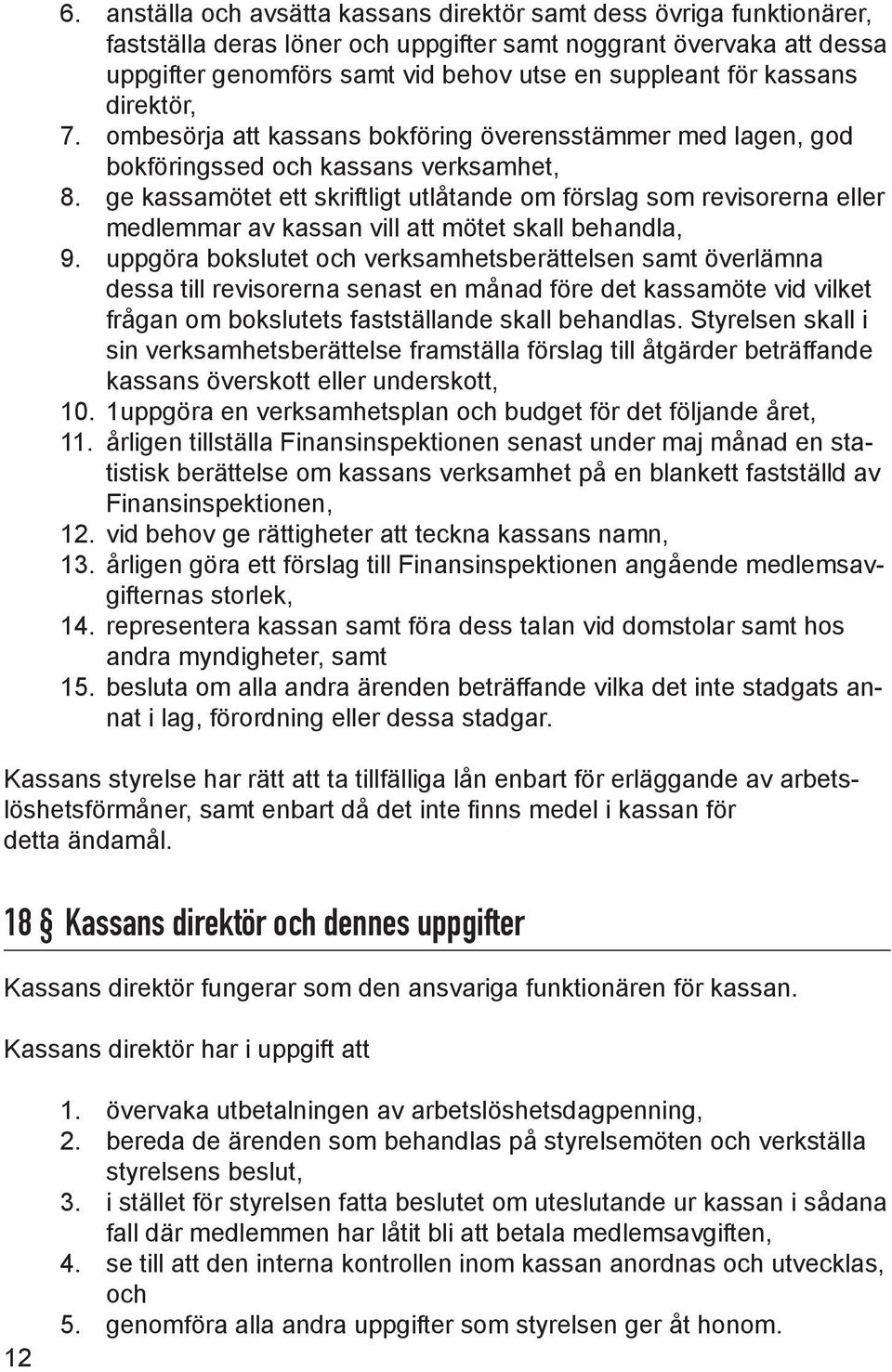 ge kassamötet ett skriftligt utlåtande om förslag som revisorerna eller medlemmar av kassan vill att mötet skall behandla, 9.