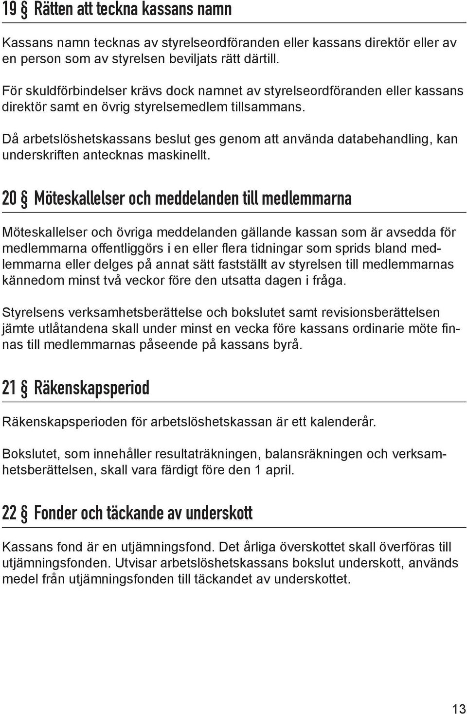 Då arbetslöshetskassans beslut ges genom att använda databehandling, kan underskriften antecknas maskinellt.