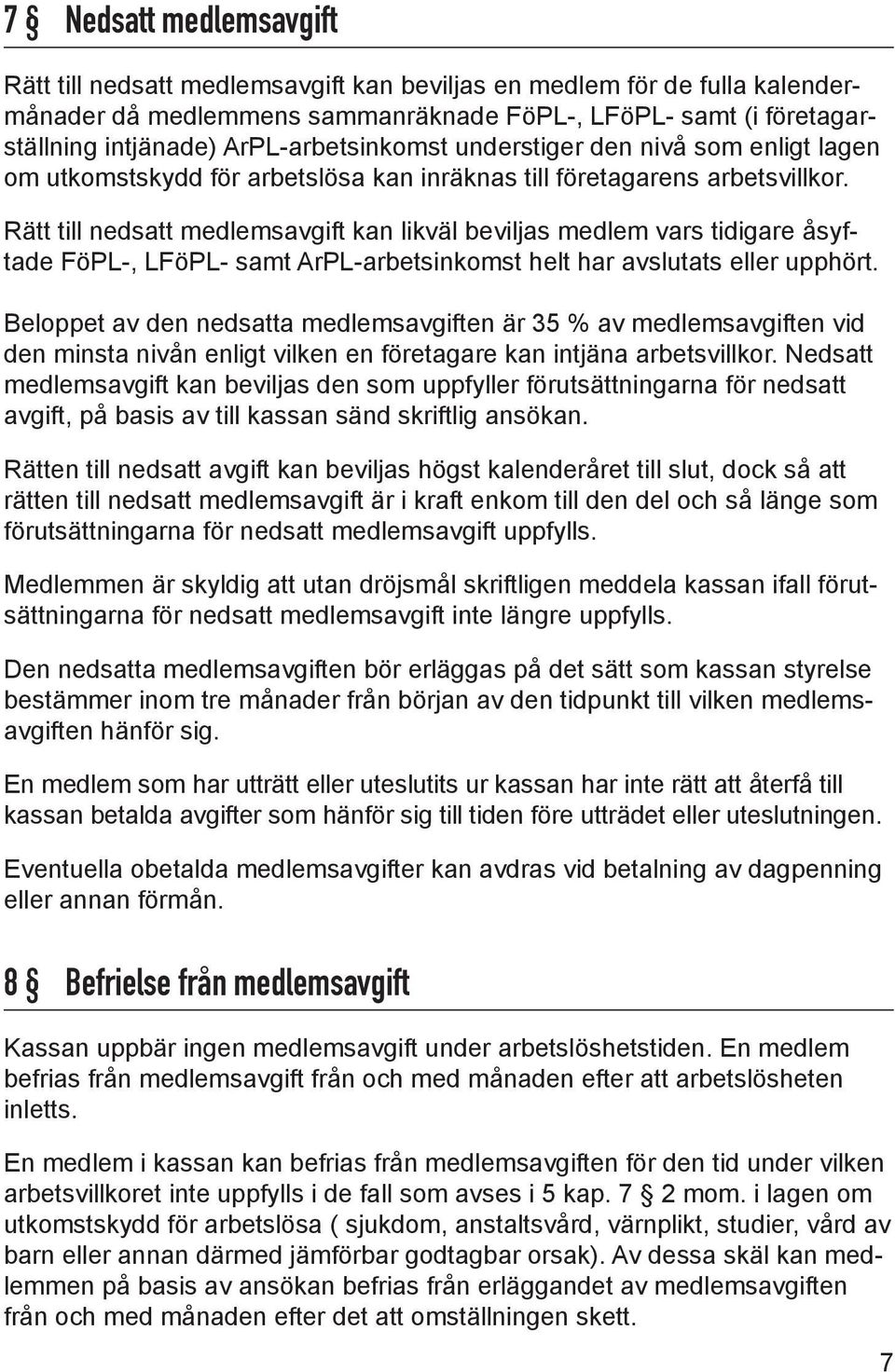 Rätt till nedsatt medlemsavgift kan likväl beviljas medlem vars tidigare åsyftade FöPL-, LFöPL- samt ArPL-arbetsinkomst helt har avslutats eller upphört.