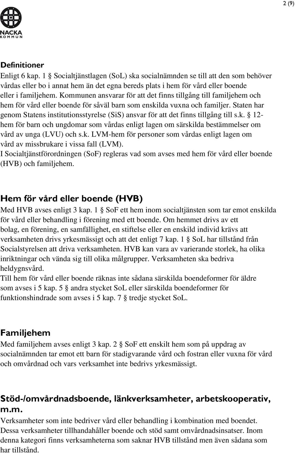 Kommunen ansvarar för att det finns tillgång till familjehem och hem för vård eller boende för såväl barn som enskilda vuxna och familjer.