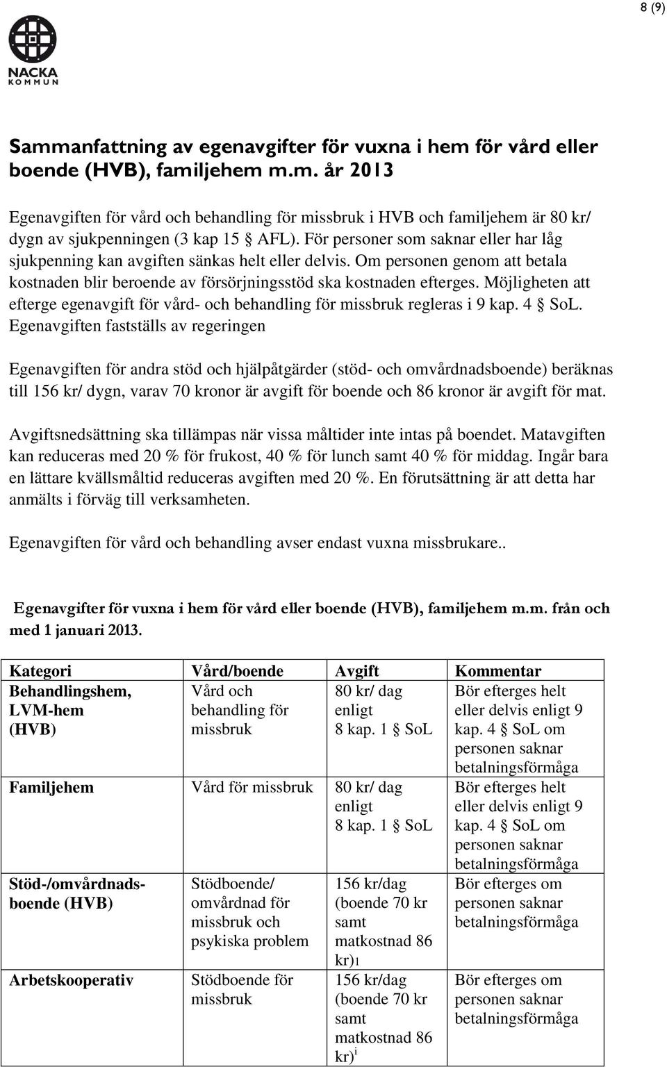 Möjligheten att efterge egenavgift för vård- och behandling för missbruk regleras i 9 kap. 4 SoL.