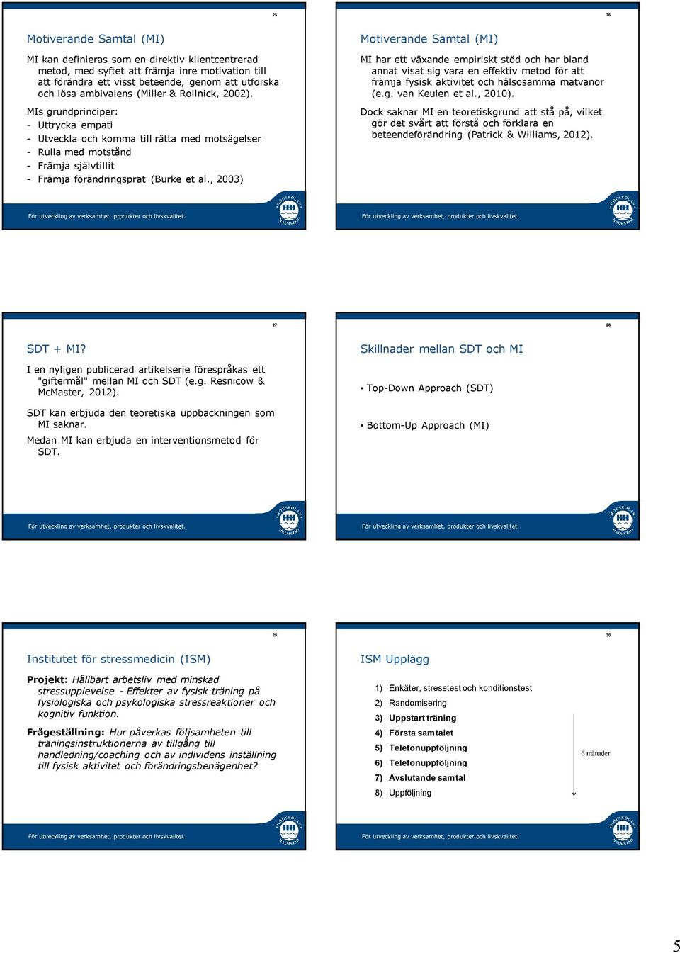 , 00) Motiverande Samtal (MI) MI har ett växande empiriskt stöd och har bland annat visat sig vara en effektiv metod för att främja fysisk aktivitet och hälsosamma matvanor (e.g. van Keulen et al.