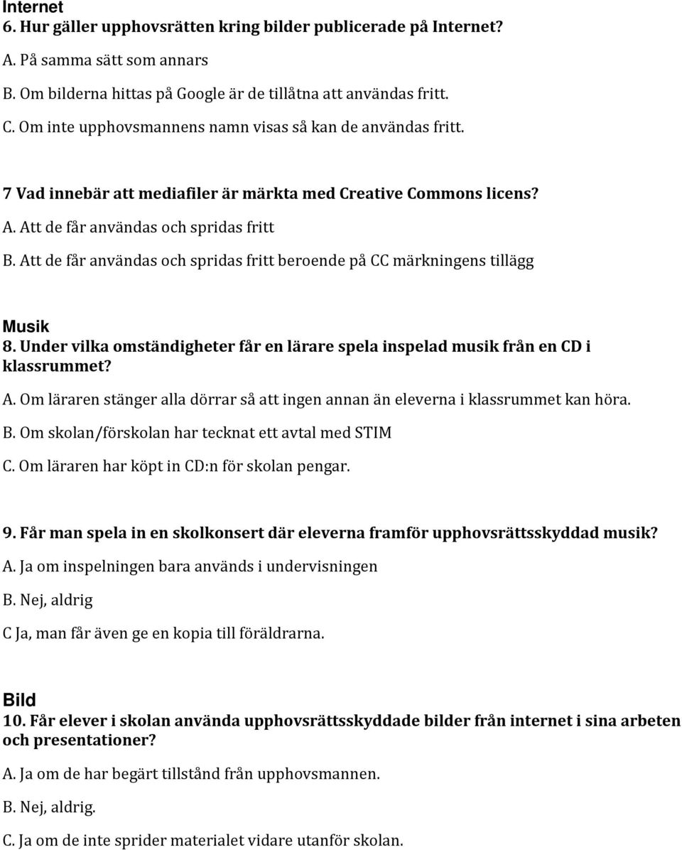 Att de får användas och spridas fritt beroende på CC märkningens tillägg Musik 8. Under vilka omständigheter får en lärare spela inspelad musik från en CD i klassrummet? A.