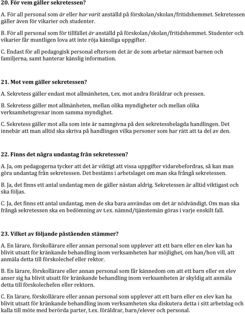 Endast för all pedagogisk personal eftersom det är de som arbetar närmast barnen och familjerna, samt hanterar känslig information. 21. Mot vem gäller sekretessen? A.