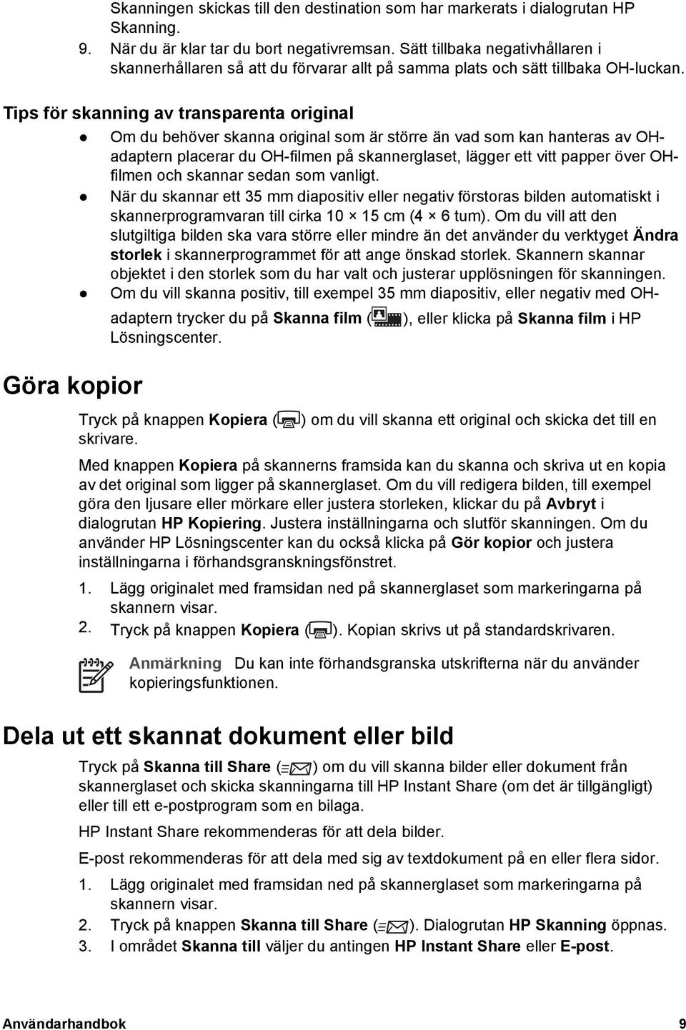 Tips för skanning av transparenta original Om du behöver skanna original som är större än vad som kan hanteras av OHadaptern placerar du OH-filmen på skannerglaset, lägger ett vitt papper över