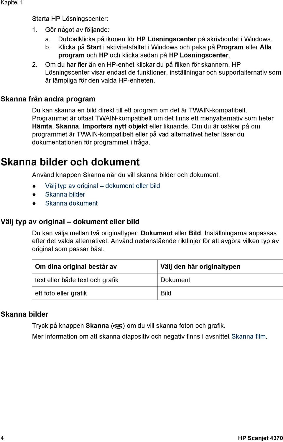 HP Lösningscenter visar endast de funktioner, inställningar och supportalternativ som är lämpliga för den valda HP-enheten.