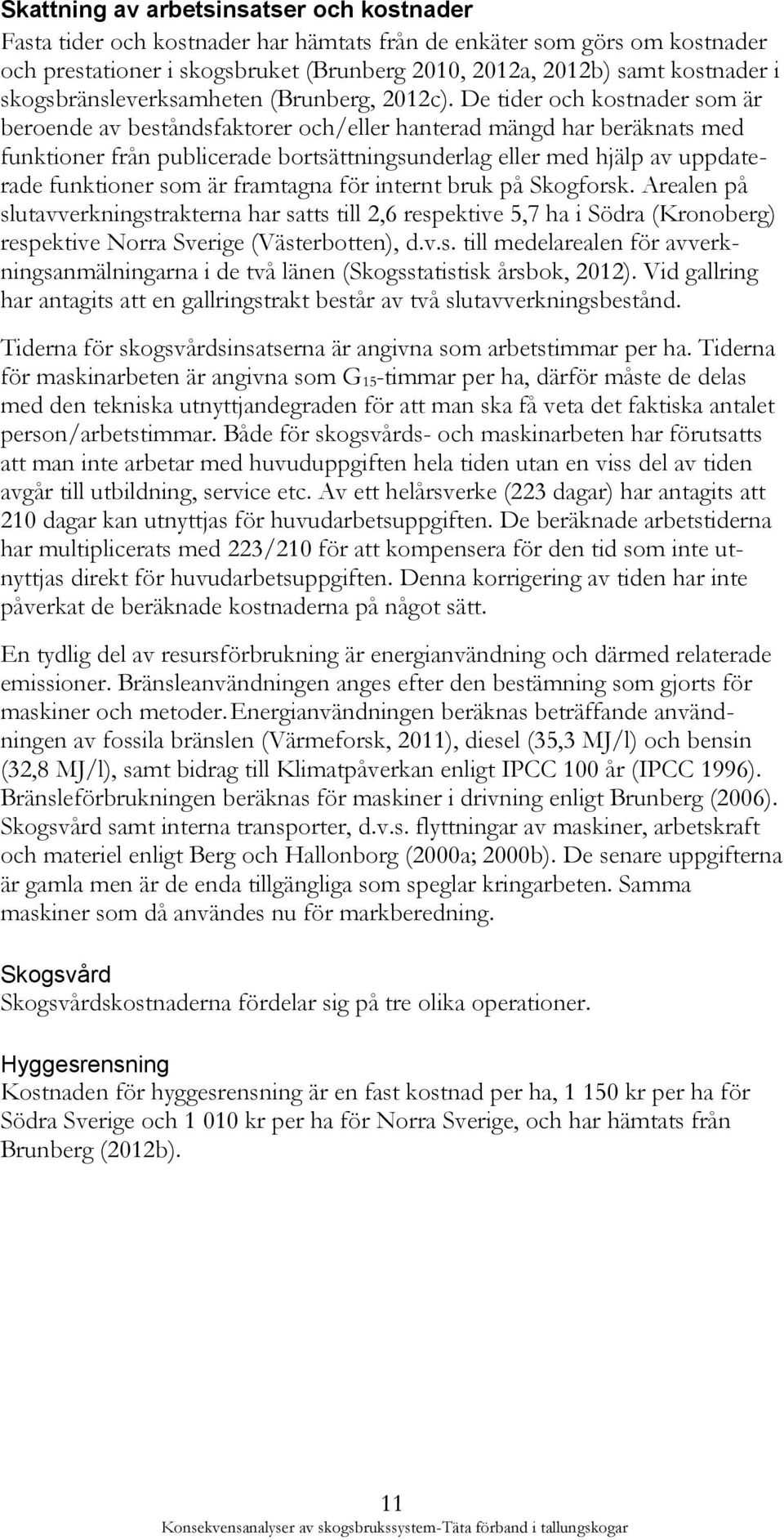 De tider och kostnader som är beroende av beståndsfaktorer och/eller hanterad mängd har beräknats med funktioner från publicerade bortsättningsunderlag eller med hjälp av uppdaterade funktioner som