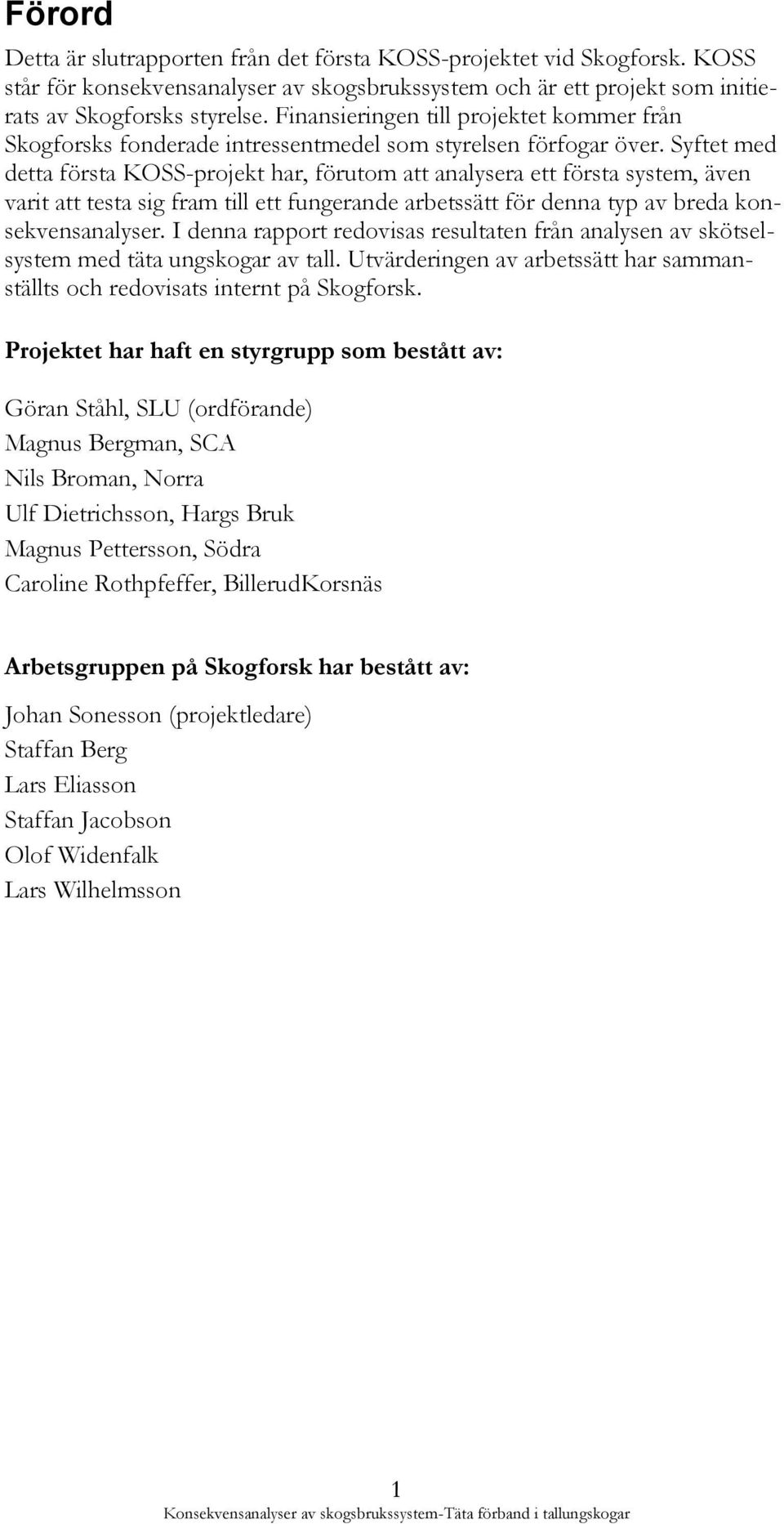 Syftet med detta första KOSS-projekt har, förutom att analysera ett första system, även varit att testa sig fram till ett fungerande arbetssätt för denna typ av breda konsekvensanalyser.