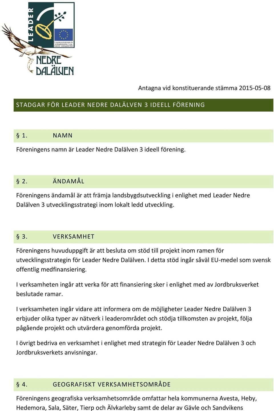 I detta stöd ingår såväl EU-medel som svensk offentlig medfinansiering. I verksamheten ingår att verka för att finansiering sker i enlighet med av Jordbruksverket beslutade ramar.