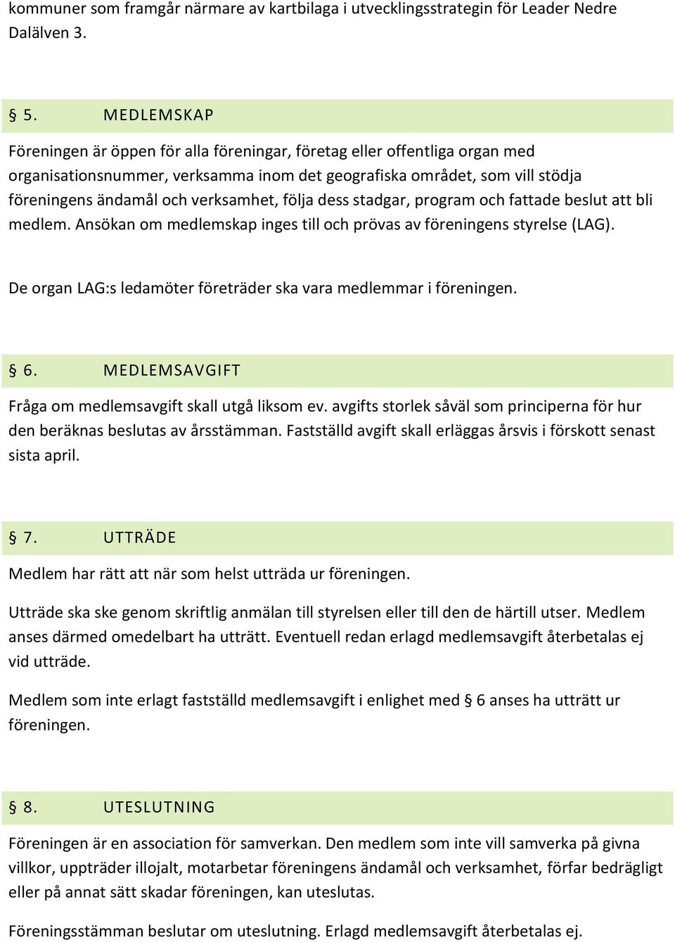 följa dess stadgar, program och fattade beslut att bli medlem. Ansökan om medlemskap inges till och prövas av föreningens styrelse (LAG).