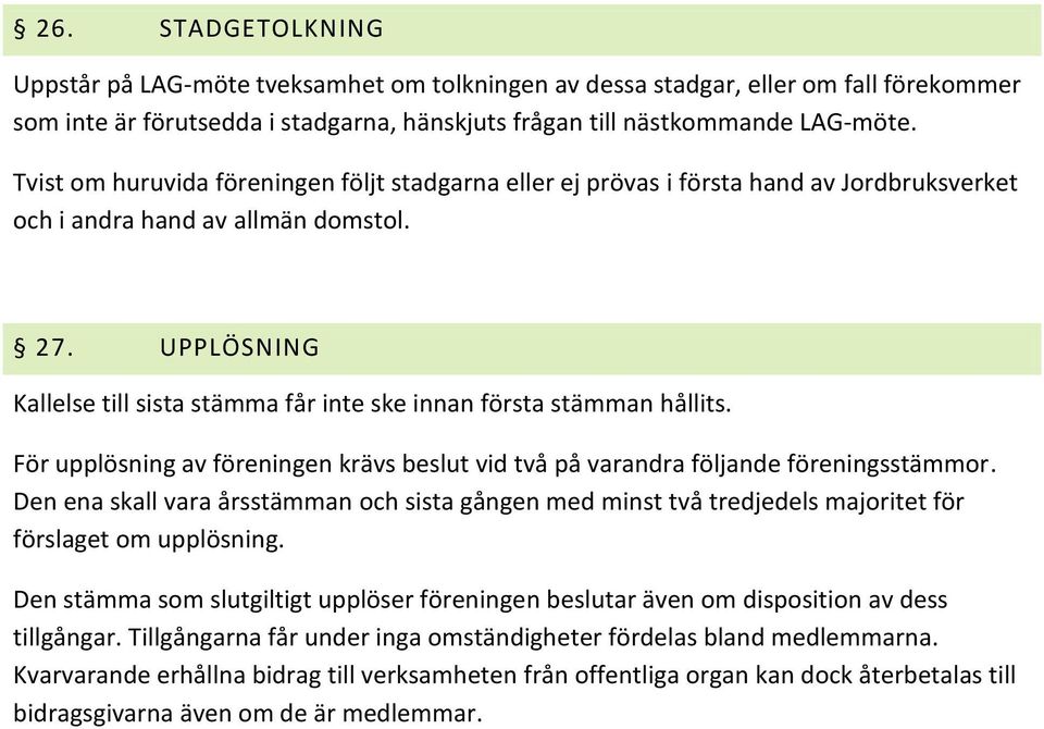 UPPLÖSNING Kallelse till sista stämma får inte ske innan första stämman hållits. För upplösning av föreningen krävs beslut vid två på varandra följande föreningsstämmor.