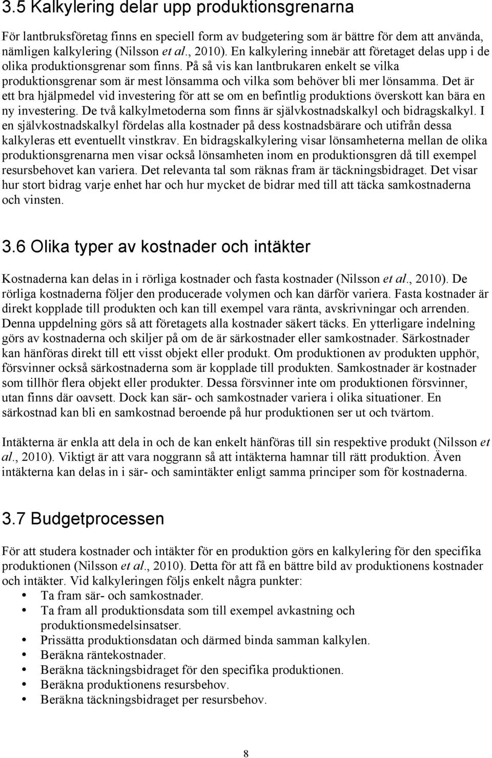På så vis kan lantbrukaren enkelt se vilka produktionsgrenar som är mest lönsamma och vilka som behöver bli mer lönsamma.