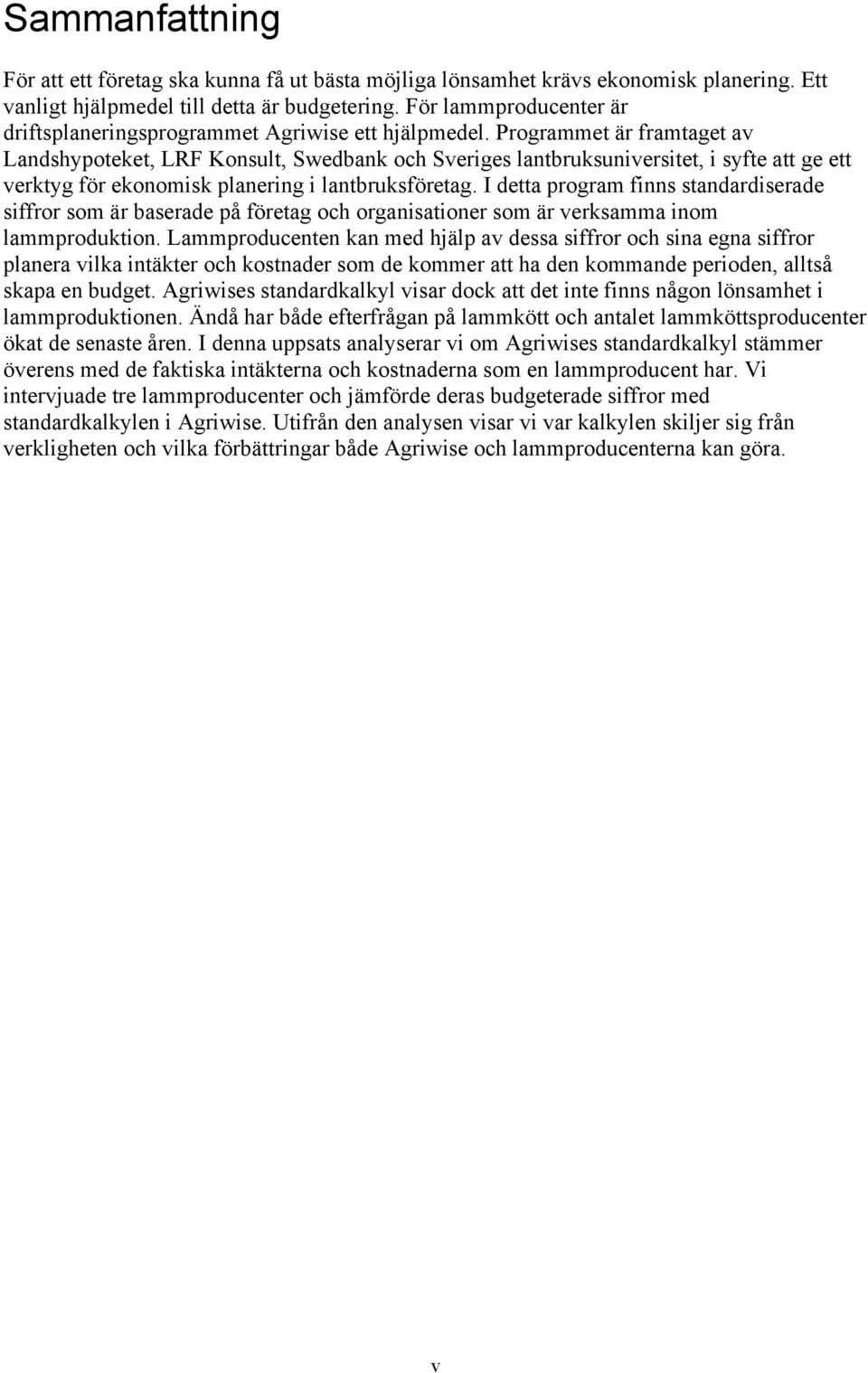 Programmet är framtaget av Landshypoteket, LRF Konsult, Swedbank och Sveriges lantbruksuniversitet, i syfte att ge ett verktyg för ekonomisk planering i lantbruksföretag.